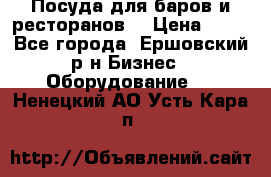 Посуда для баров и ресторанов  › Цена ­ 54 - Все города, Ершовский р-н Бизнес » Оборудование   . Ненецкий АО,Усть-Кара п.